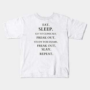 EAT SLEEP GO TO CLINICALS FREAK OUT STUDY FOR EXAMS FREAK OUT SLAY REPEAT Kids T-Shirt